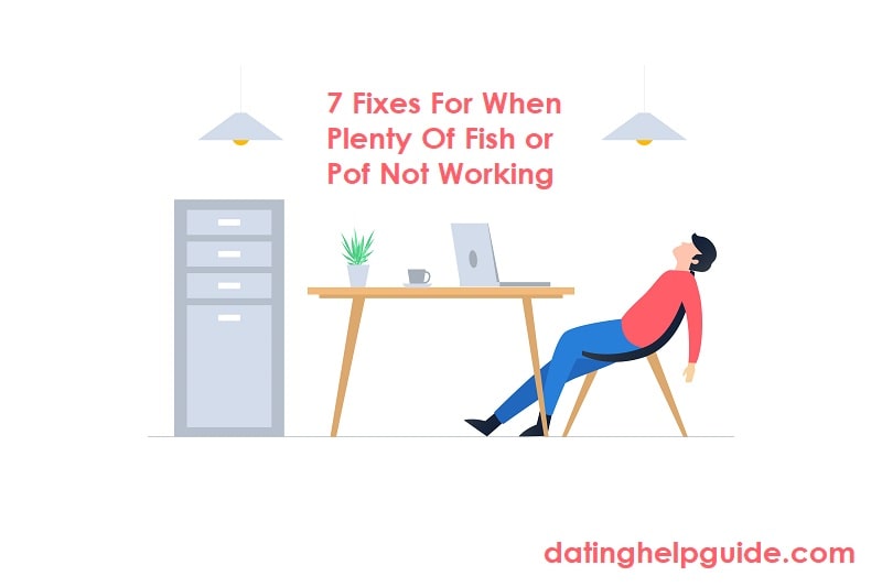 7 Fixes For When Plenty Of Fish or Pof Not Working What To Do And Not To Do