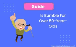 Is Bumble For Over 50-Year-Olds [ Tips For Men ]